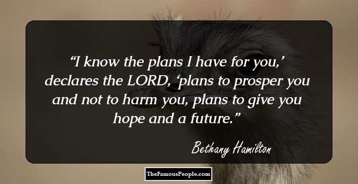 I know the plans I have for you,’ declares the LORD, ‘plans to prosper you and not to harm you, plans to give you hope and a future.