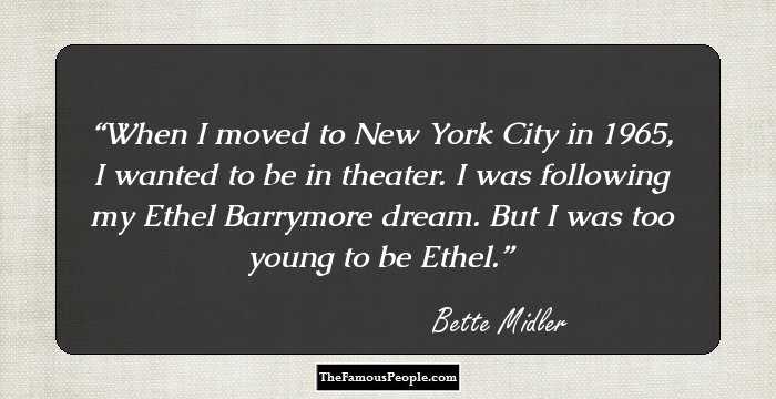 When I moved to New York City in 1965, I wanted to be in theater. I was following my Ethel Barrymore dream. But I was too young to be Ethel.