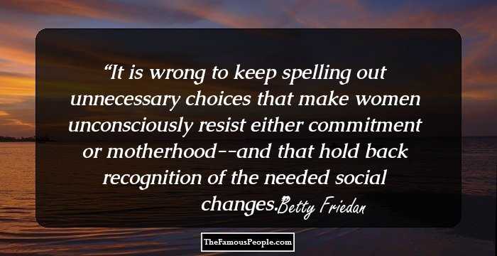 It is wrong to keep spelling out unnecessary choices that make women unconsciously resist either commitment or motherhood--and that hold back recognition of the needed social changes.