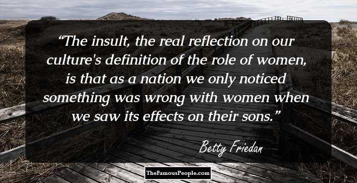The insult, the real reflection on our culture's definition of the role of women, is that as a nation we only noticed something was wrong with women when we saw its effects on their sons.