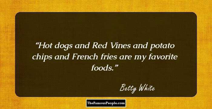 Hot dogs and Red Vines and potato chips and French fries are my favorite foods.