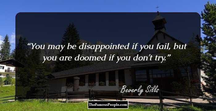 You may be disappointed if you fail, but you are doomed if you don't try.
