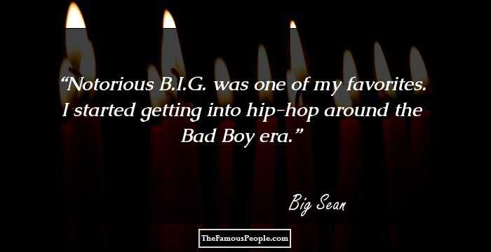 Notorious B.I.G. was one of my favorites. I started getting into hip-hop around the Bad Boy era.