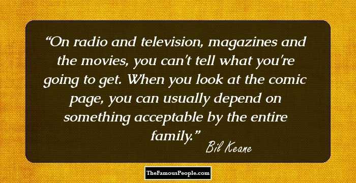 On radio and television, magazines and the movies, you can't tell what you're going to get. When you look at the comic page, you can usually depend on something acceptable by the entire family.
