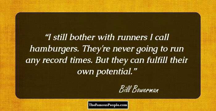 I still bother with runners I call hamburgers. They're never going to run any record times. But they can fulfill their own potential.