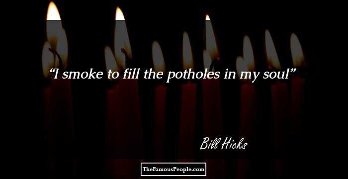 I smoke to fill the potholes in my soul