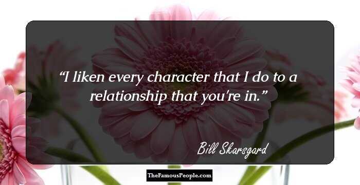 I liken every character that I do to a relationship that you're in.