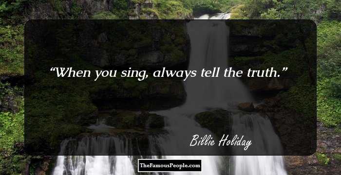 When you sing, always tell the truth.