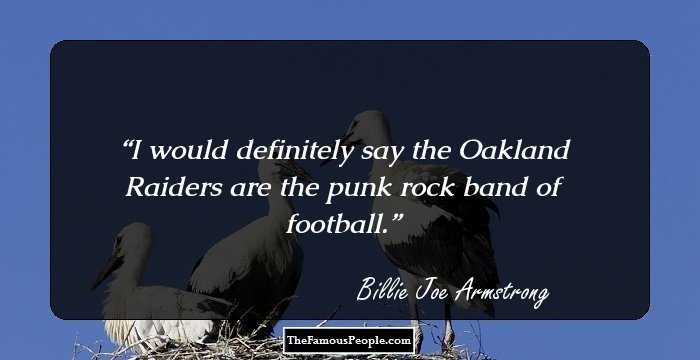 I would definitely say the Oakland Raiders are the punk rock band of football.