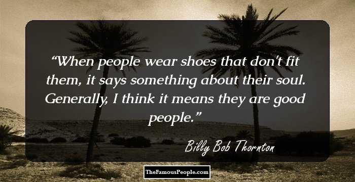 When people wear shoes that don't fit them, it says something about their soul. Generally, I think it means they are good people.