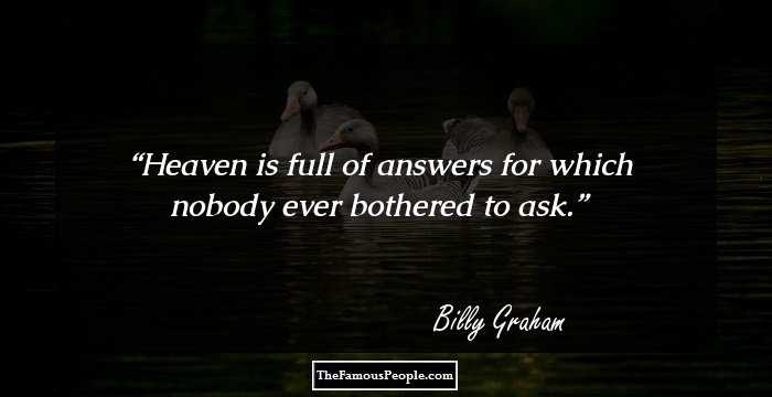 Heaven is full of answers for which nobody ever bothered to ask.
