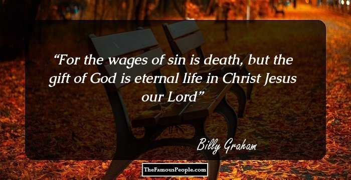 For the wages of sin is death, but the gift of God is eternal life in Christ Jesus our Lord