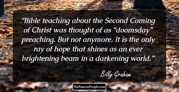 Bible teaching about the Second Coming of Christ was thought of as “doomsday” preaching. But not anymore. It is the only ray of hope that shines as an ever brightening beam in a darkening world.