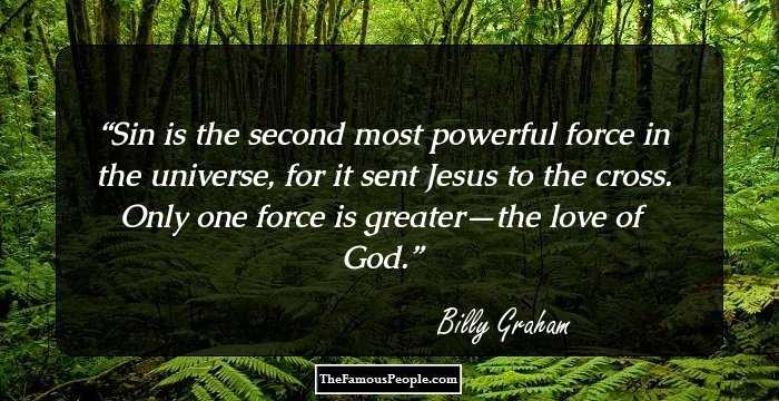 Sin is the second most powerful force in the universe, for it sent Jesus to the cross. Only one force is greater—the love of God.