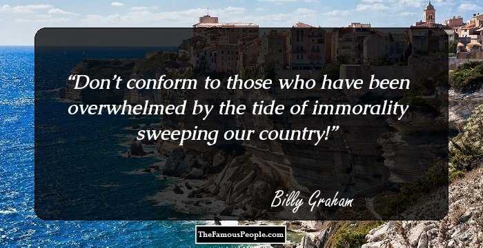Don’t conform to those who have been overwhelmed by the tide of immorality sweeping our country!