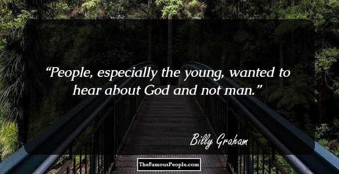 People, especially the young, wanted to hear about God and not man.