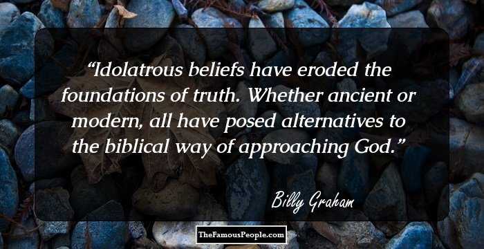 Idolatrous beliefs have eroded the foundations of truth. Whether ancient or modern, all have posed alternatives to the biblical way of approaching God.