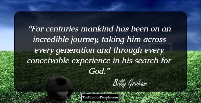 For centuries mankind has been on an incredible journey, taking him across every generation and through every conceivable experience in his search for God.