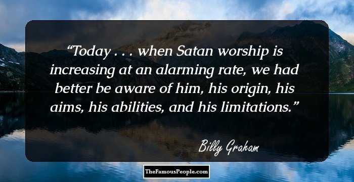 Today . . . when Satan worship is increasing at an alarming rate, we had better be aware of him, his origin, his aims, his abilities, and his limitations.