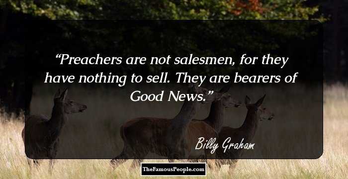Preachers are not salesmen, for they have nothing to sell. They are bearers of Good News.