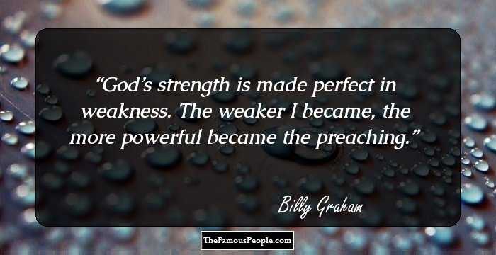 God’s strength is made perfect in weakness. The weaker I became, the more powerful became the preaching.