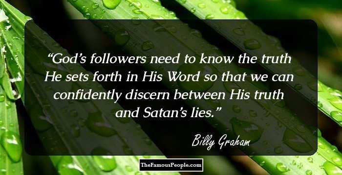 God’s followers need to know the truth He sets forth in His Word so that we can confidently discern between His truth and Satan’s lies.