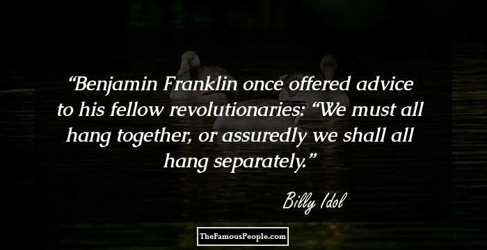 Benjamin Franklin once offered advice to his fellow revolutionaries: “We must all hang together, or assuredly we shall all hang separately.