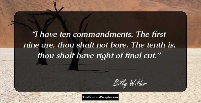 I have ten commandments. The first nine are, thou shalt not bore. The tenth is, thou shalt have right of final cut.