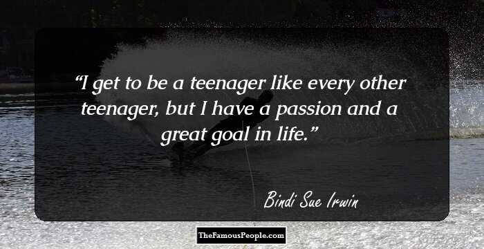 I get to be a teenager like every other teenager, but I have a passion and a great goal in life.