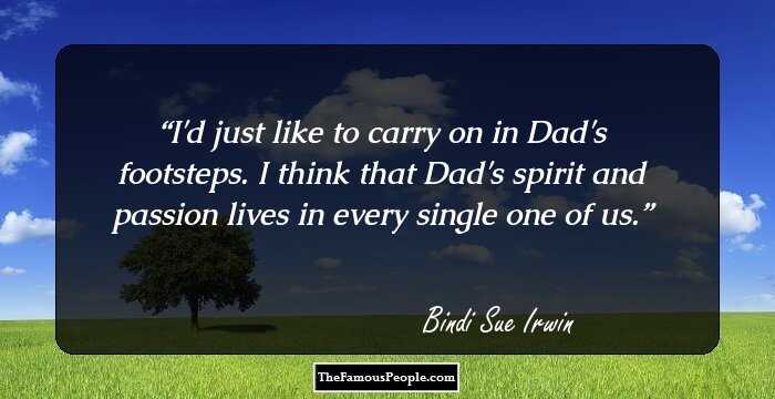 I'd just like to carry on in Dad's footsteps. I think that Dad's spirit and passion lives in every single one of us.