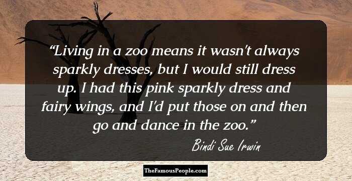 Living in a zoo means it wasn't always sparkly dresses, but I would still dress up. I had this pink sparkly dress and fairy wings, and I'd put those on and then go and dance in the zoo.