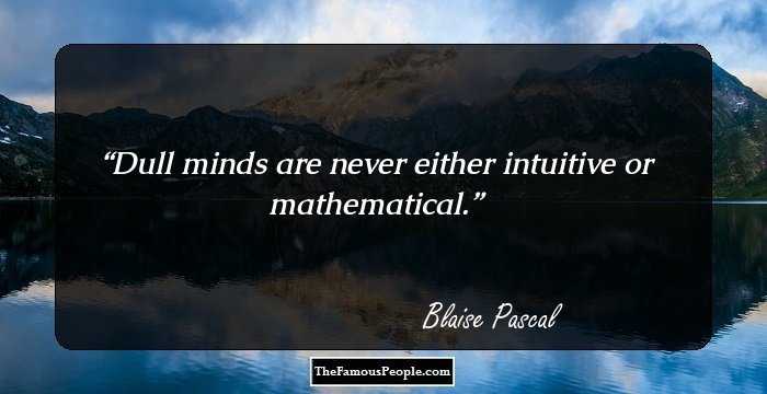 Dull minds are never either intuitive or mathematical.