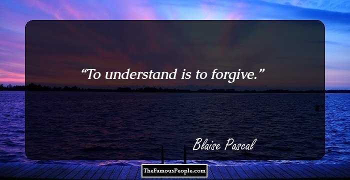 To understand is to forgive.