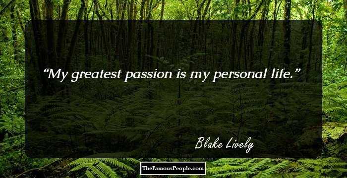 My greatest passion is my personal life.