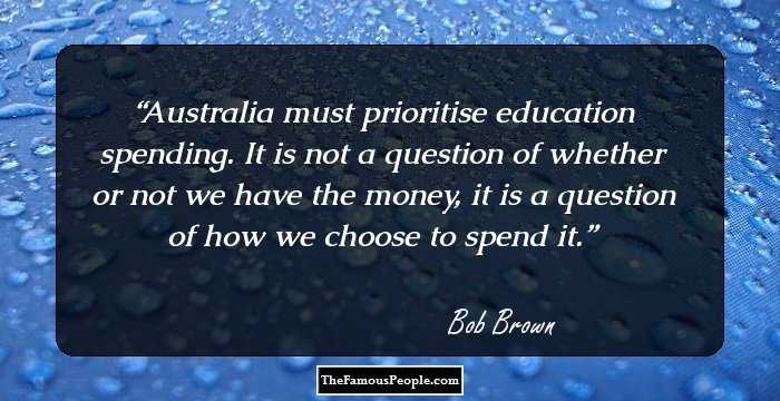 Australia must prioritise education spending. It is not a question of whether or not we have the money, it is a question of how we choose to spend it.