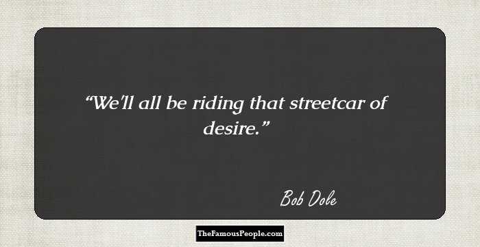 We'll all be riding that streetcar of desire.