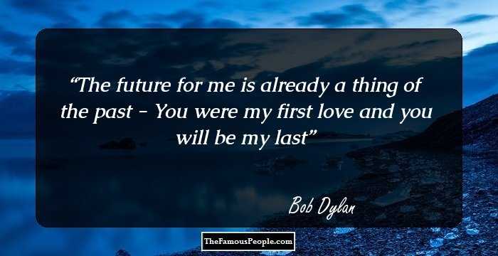 The future for me is already a thing of the past -
You were my first love and you will be my last