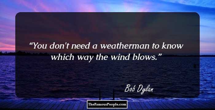 You don't need a weatherman to know which way the wind blows.