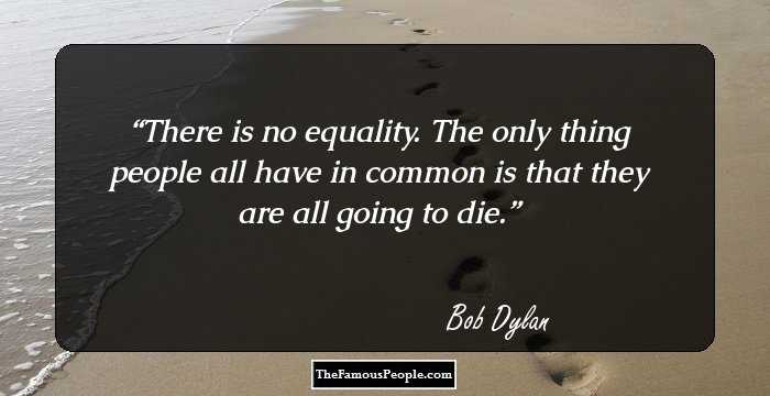 There is no equality. The only thing people all have in common is that they are all going to die.