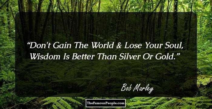 Don't Gain The World & Lose Your Soul, Wisdom Is Better Than Silver Or Gold.