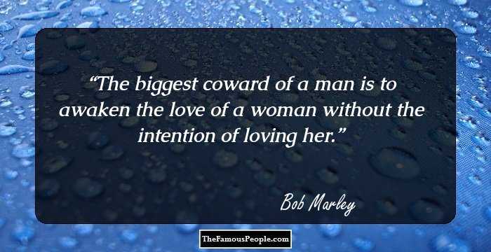 The biggest coward of a man is to awaken the love of a woman without the intention of loving her.