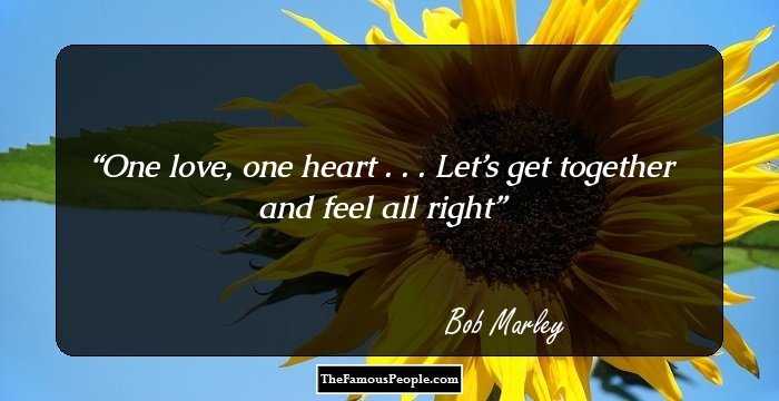One love, one heart . . .
Let’s get together and feel all right
