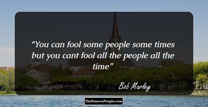 You can fool some people some times but you cant fool all the people all the time