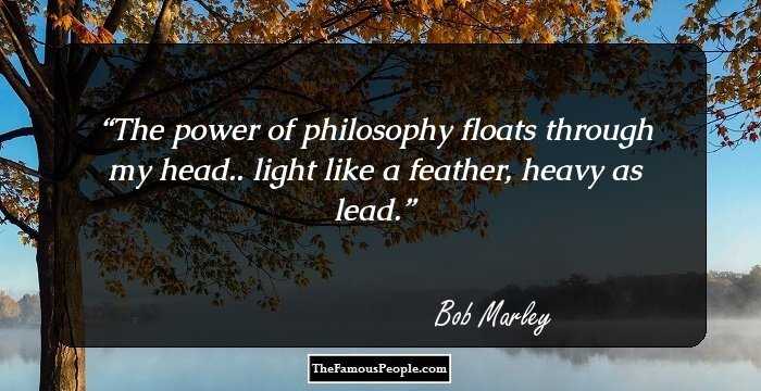 The power of philosophy floats through my head.. light like a feather, heavy as lead.