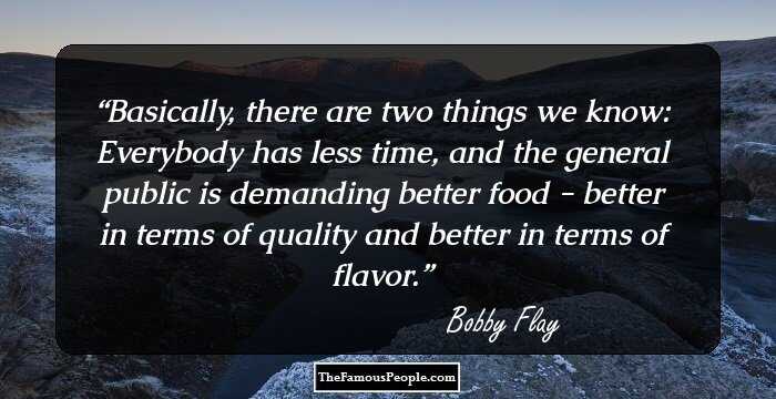 Basically, there are two things we know: Everybody has less time, and the general public is demanding better food - better in terms of quality and better in terms of flavor.