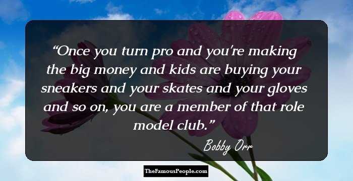 Once you turn pro and you're making the big money and kids are buying your sneakers and your skates and your gloves and so on, you are a member of that role model club.