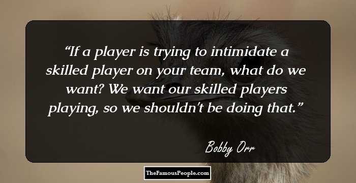 If a player is trying to intimidate a skilled player on your team, what do we want? We want our skilled players playing, so we shouldn't be doing that.