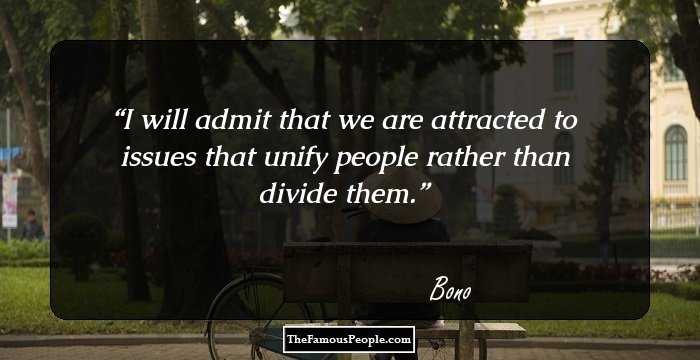 I will admit that we are attracted to issues that unify people rather than divide them.