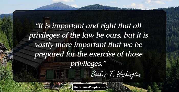 It is important and right that all privileges of the law be ours, but it is vastly more important that we be prepared for the exercise of those privileges.