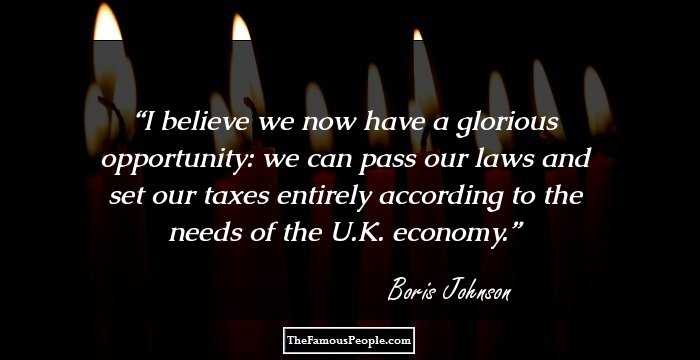 I believe we now have a glorious opportunity: we can pass our laws and set our taxes entirely according to the needs of the U.K. economy.